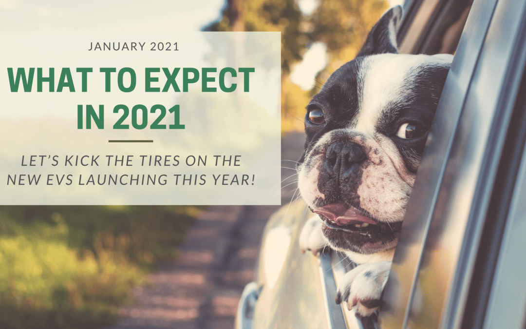 What to Expect In 2021: Let’s Kick the Tires on the New EVs Launching this Year!